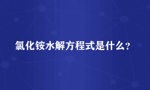 氯化铵水解方程式是什么？