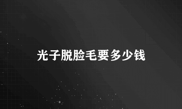 光子脱脸毛要多少钱