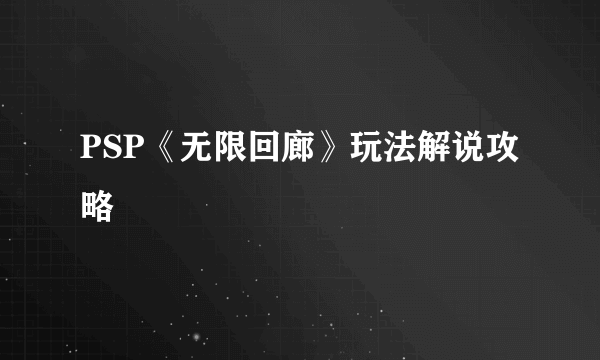 PSP《无限回廊》玩法解说攻略
