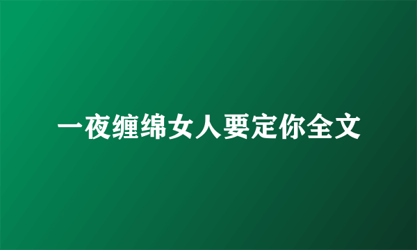 一夜缠绵女人要定你全文