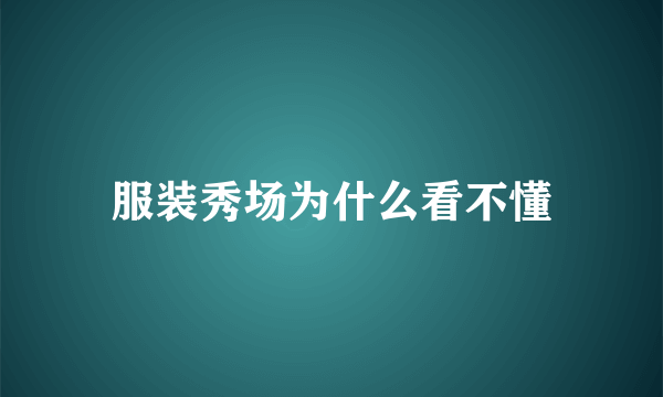 服装秀场为什么看不懂