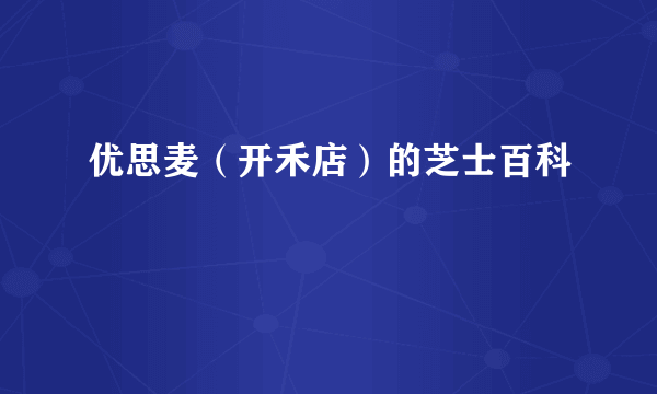 优思麦（开禾店）的芝士百科