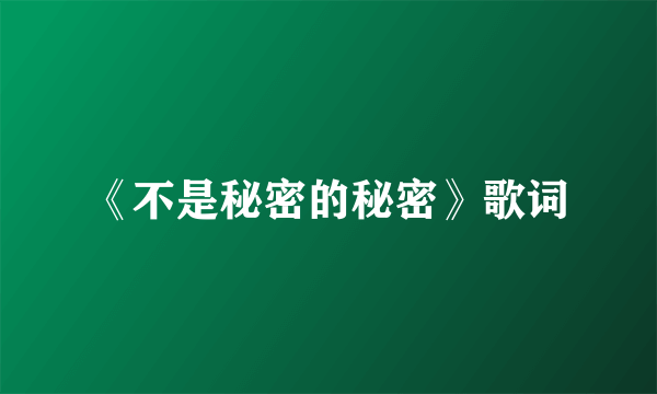 《不是秘密的秘密》歌词