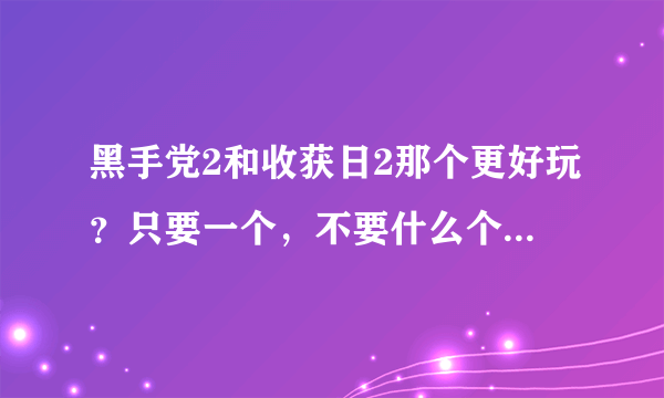黑手党2和收获日2那个更好玩？只要一个，不要什么个人感觉或者两个都好玩等