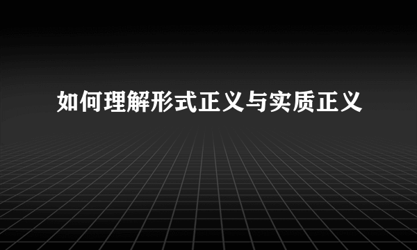 如何理解形式正义与实质正义