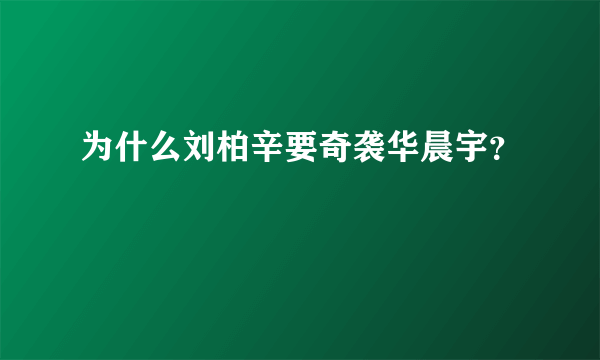 为什么刘柏辛要奇袭华晨宇？
