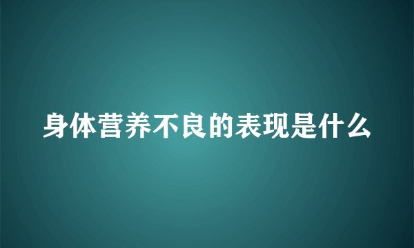 身体营养不良的表现是什么