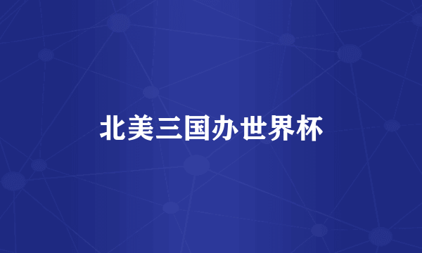 北美三国办世界杯