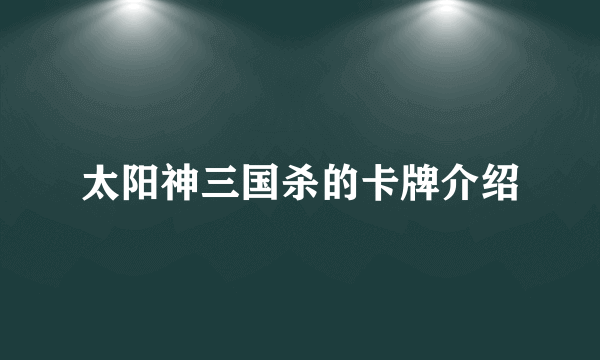 太阳神三国杀的卡牌介绍