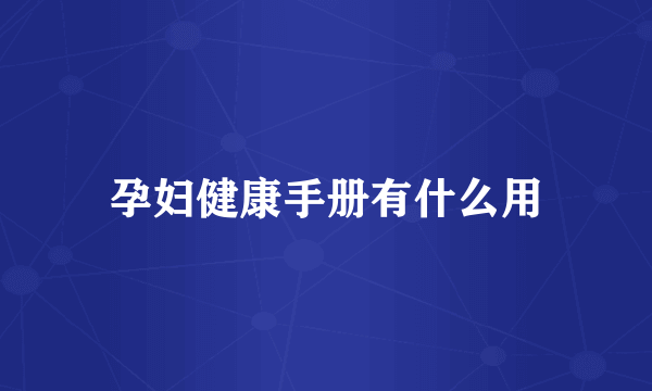 孕妇健康手册有什么用