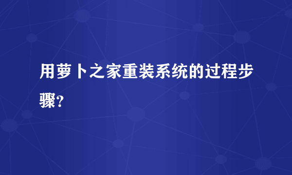 用萝卜之家重装系统的过程步骤？