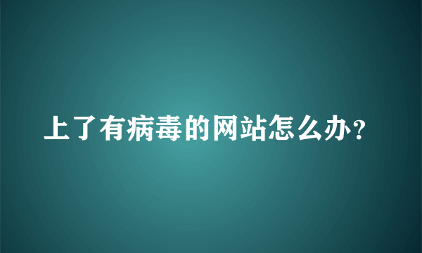 上了有病毒的网站怎么办？