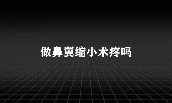 做鼻翼缩小术疼吗