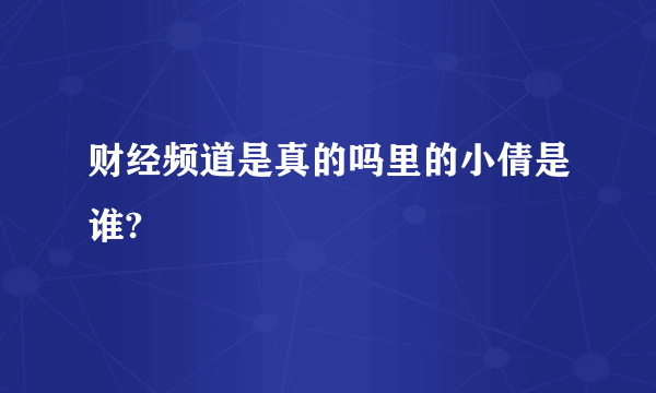 财经频道是真的吗里的小倩是谁?