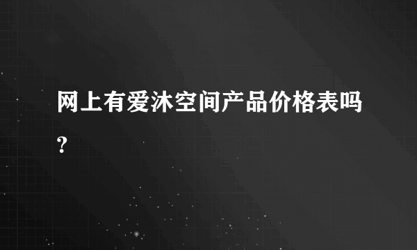 网上有爱沐空间产品价格表吗？