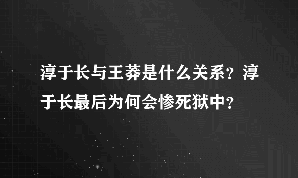 淳于长与王莽是什么关系？淳于长最后为何会惨死狱中？