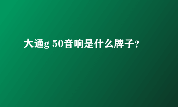 大通g 50音响是什么牌子？