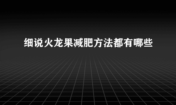 细说火龙果减肥方法都有哪些