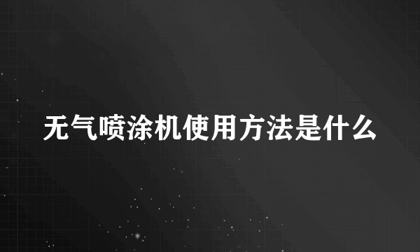 无气喷涂机使用方法是什么