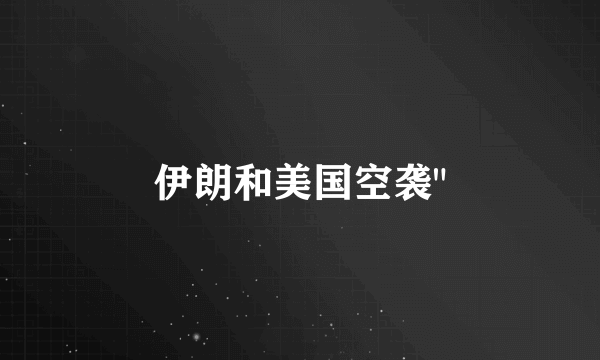 伊朗和美国空袭