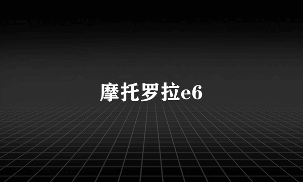 摩托罗拉e6