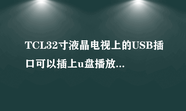 TCL32寸液晶电视上的USB插口可以插上u盘播放里头的电影吗?
