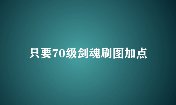 只要70级剑魂刷图加点