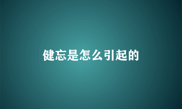 健忘是怎么引起的