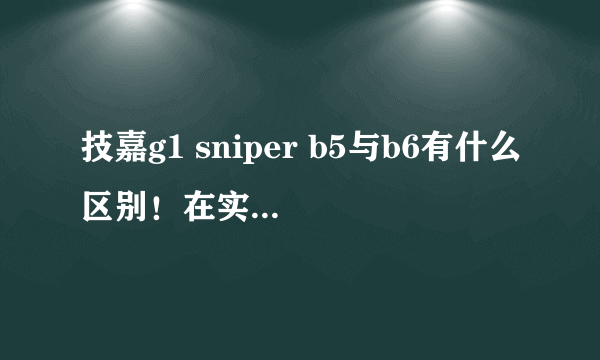 技嘉g1 sniper b5与b6有什么区别！在实物上有什么区别？