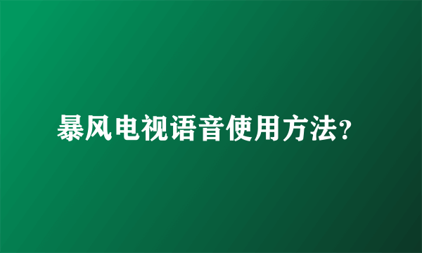 暴风电视语音使用方法？