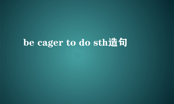 be cager to do sth造句