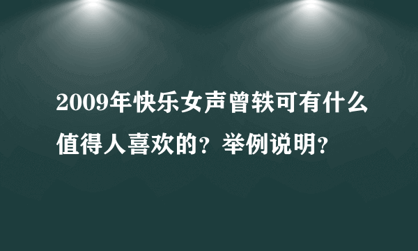2009年快乐女声曾轶可有什么值得人喜欢的？举例说明？