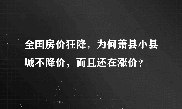 全国房价狂降，为何萧县小县城不降价，而且还在涨价？