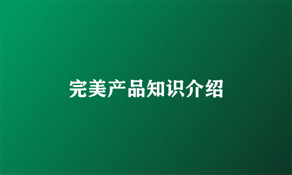 完美产品知识介绍