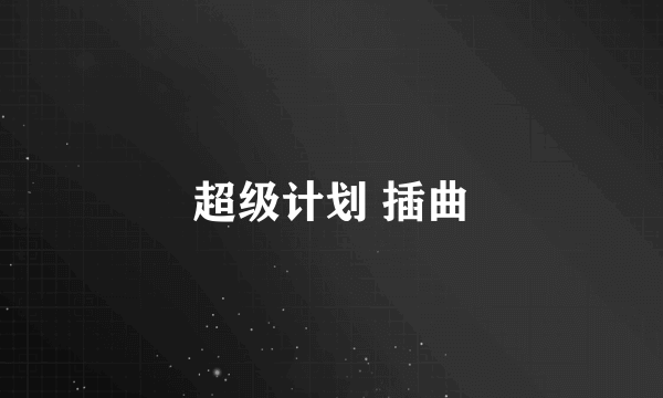 超级计划 插曲