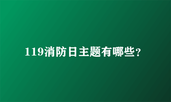 119消防日主题有哪些？