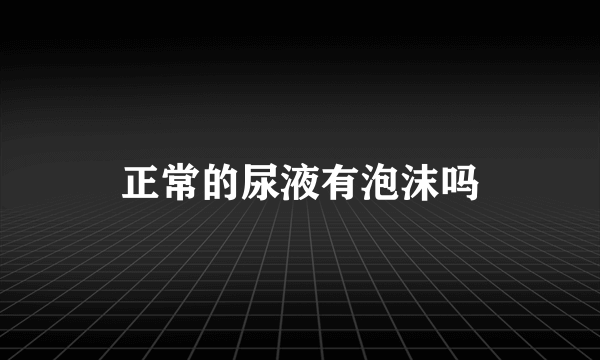 正常的尿液有泡沫吗