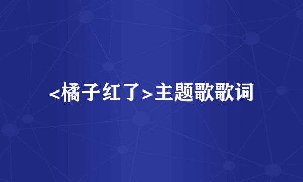 <橘子红了>主题歌歌词