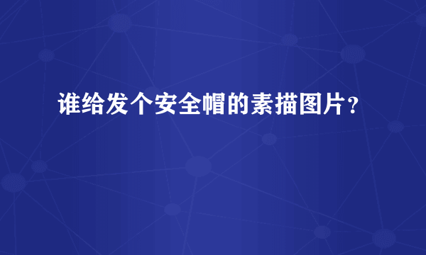 谁给发个安全帽的素描图片？