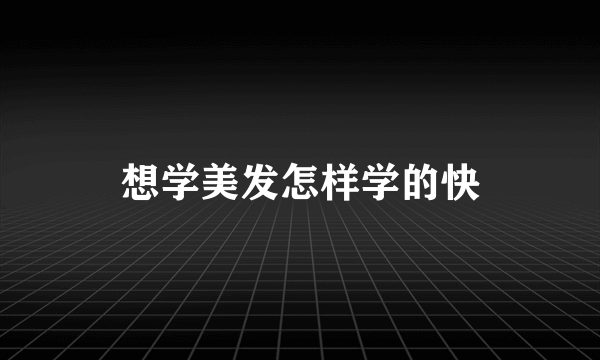 想学美发怎样学的快