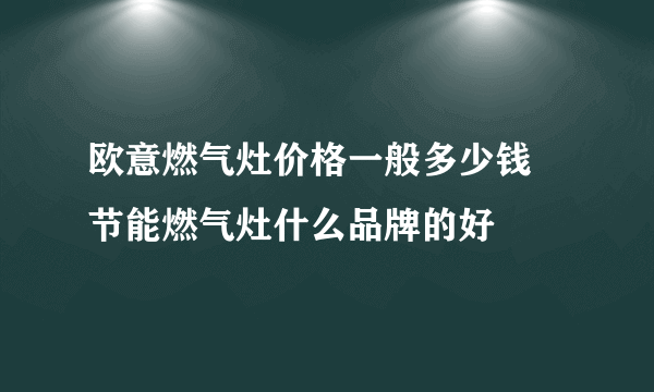 欧意燃气灶价格一般多少钱 节能燃气灶什么品牌的好