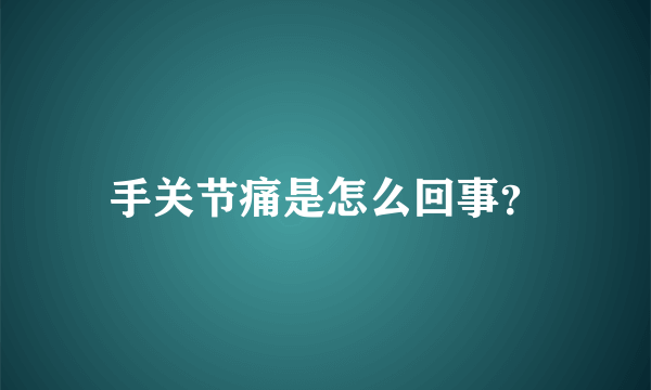 手关节痛是怎么回事？