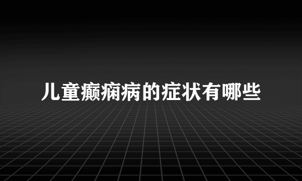 儿童癫痫病的症状有哪些