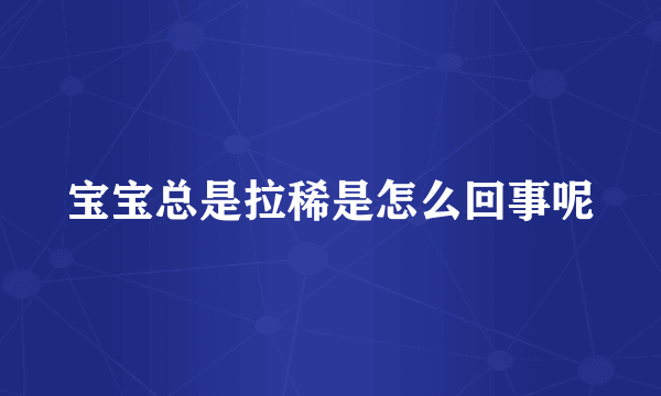 宝宝总是拉稀是怎么回事呢