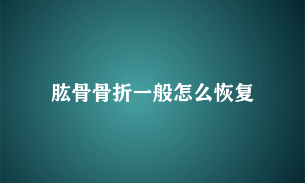 肱骨骨折一般怎么恢复