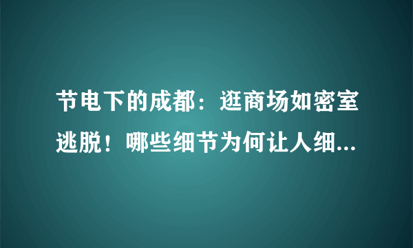 节电下的成都：逛商场如密室逃脱！哪些细节为何让人细思极恐？