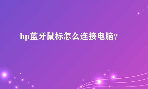 hp蓝牙鼠标怎么连接电脑？