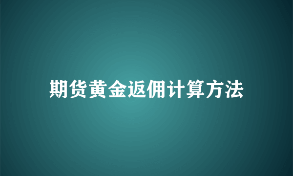 期货黄金返佣计算方法