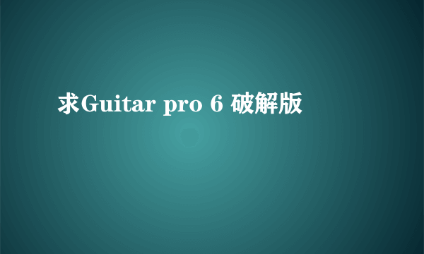 求Guitar pro 6 破解版