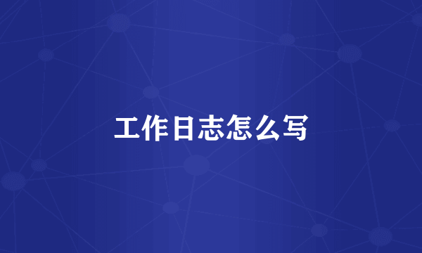 工作日志怎么写